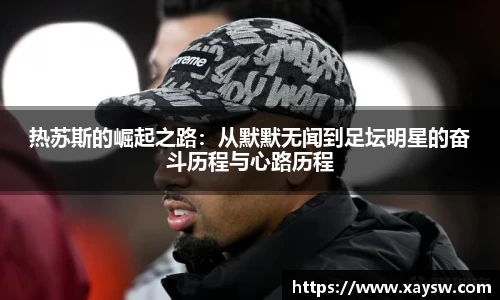 热苏斯的崛起之路：从默默无闻到足坛明星的奋斗历程与心路历程