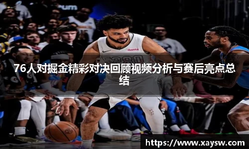 76人对掘金精彩对决回顾视频分析与赛后亮点总结